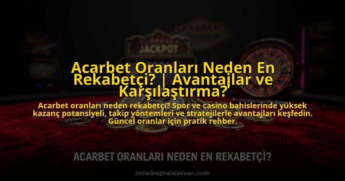 Acarbet-Oranlari-Neden-En-Rekabetci-Avantajlar-ve-Karsilastirma-overlay-1773711386.jpg